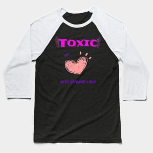 Toxic, but with genuine love Baseball T-Shirt